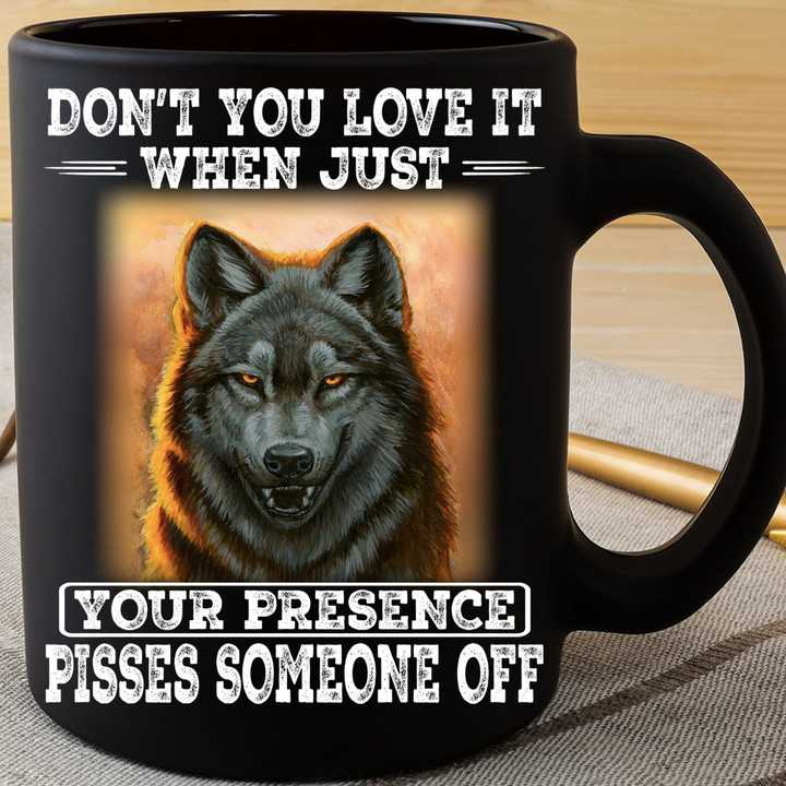 Wolf Don't You Love It When Just Your Presence Pisses Someone Off Mug Wolf Coffee Cup