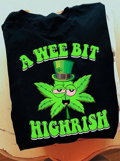 A Wee Bit Highrish T-Shirt Funny 420 Weed Leaf Shirt Gifts For Dude