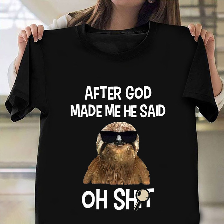 Sloth After God Made Me He Said Oh Sht Shirt Funny Saying T-Shirt Gift For Christian
