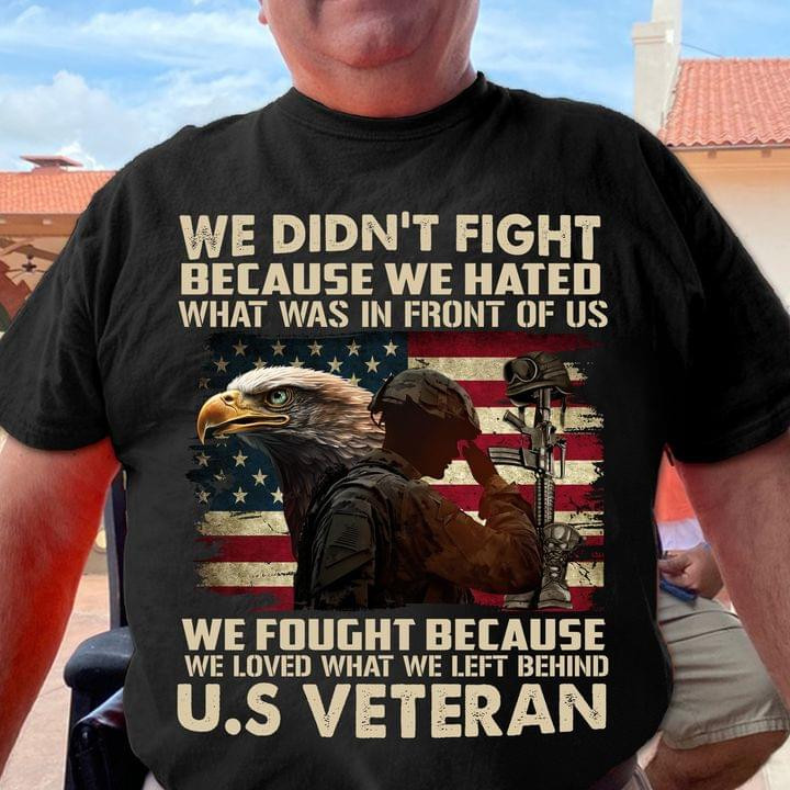 We Fought Because We Loved What We Left Behind U.S Veteran Shirt Patriotic Gifts For Vets