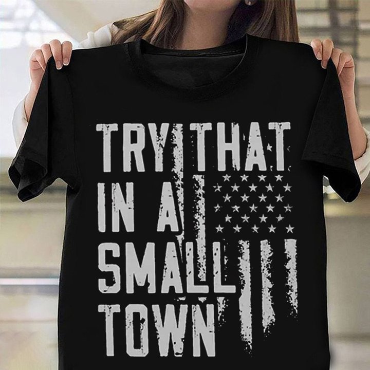 Try That In A Small Town T-Shirt Vintage USA Flag Try That In A Small Town Shirts For Sale