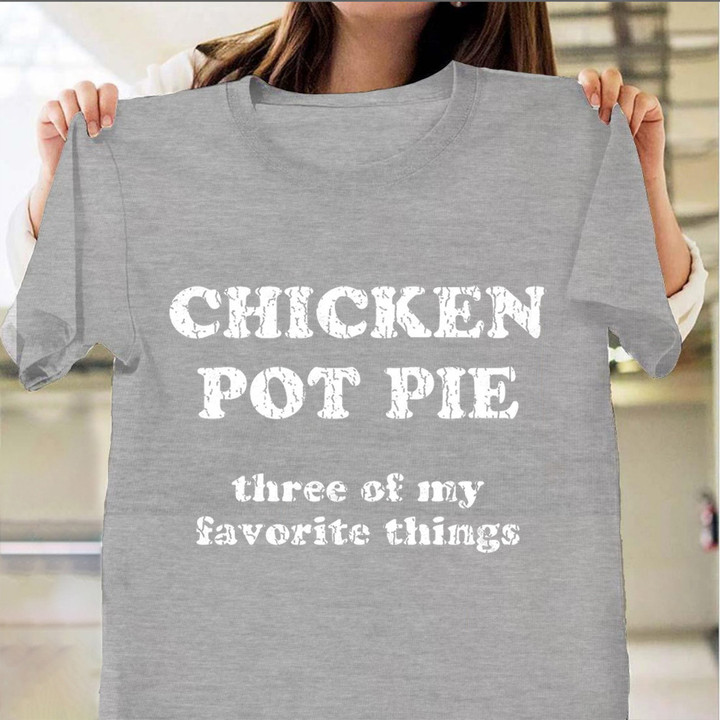 Chicken Pot Pie 3 Of My Favorite Things T-Shirt For Chicken Pot Pie Food Lovers