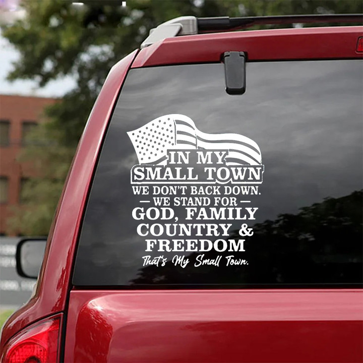 In My Small Tow We Don't Back Down Car Sticker We Stand For God Family Country And Freedom