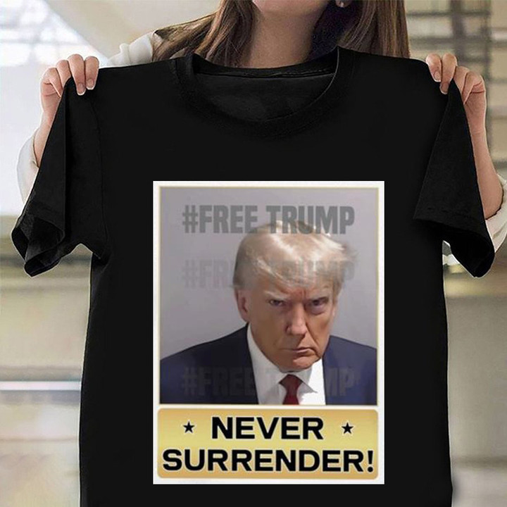 Donald Trump Never Surrender Tshirt Free Trump Mugshot Never Surrender Merch