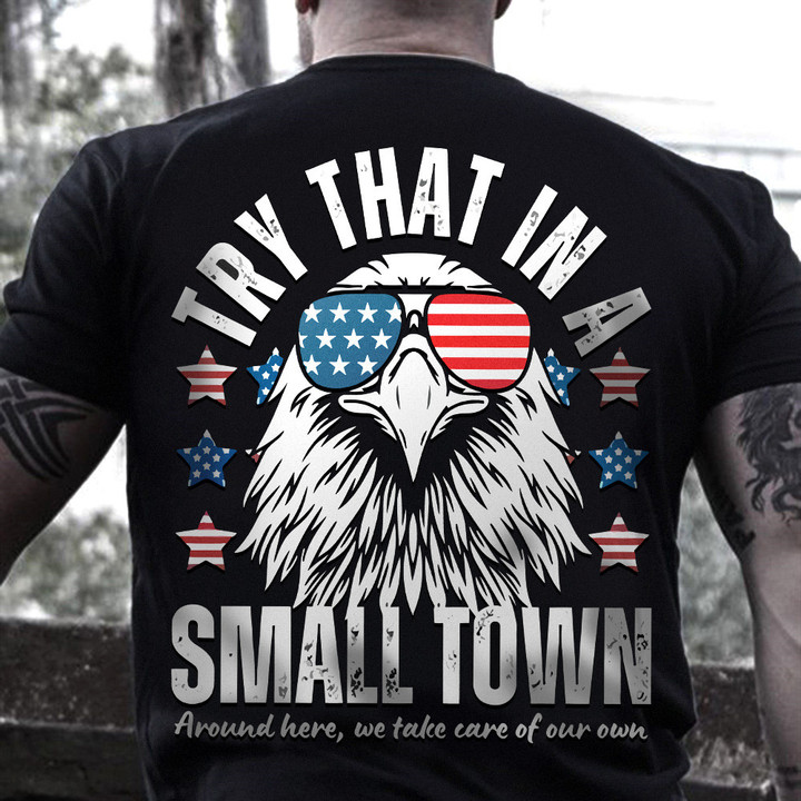 Try That In A Small Town Shirt Small Town T-Shirt Around Here We Take Care Of Our Own