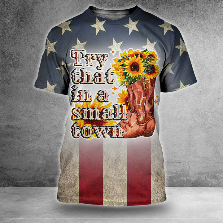 Try That In A Small Town Shirt American Flag Sunflower Cowgirl Boots Small Town T-Shirts