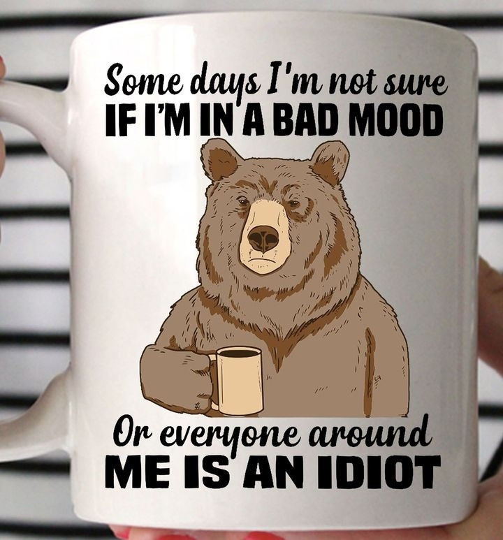Bear Some Days I'm Not Sure If I'm In A Bad Mood Mug Hilarious Funny Sayings Coffee Mug