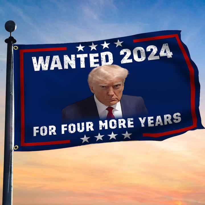 Wanted 2024 For Four More Years Flag Donald Trump Mug Shot Flag Trump 2024 Merch