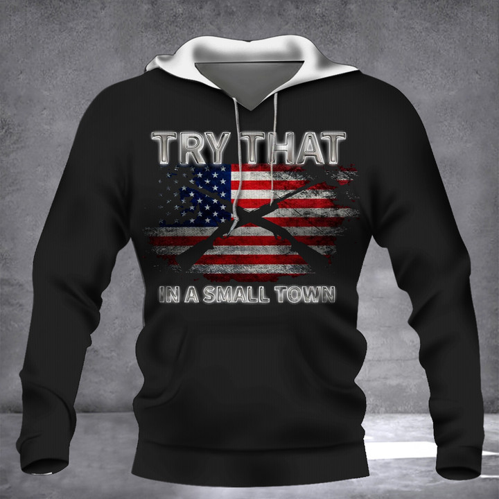 Try That In A Small Town Hoodie Gun Lovers American Flag Hoodie Gifts For Patriots