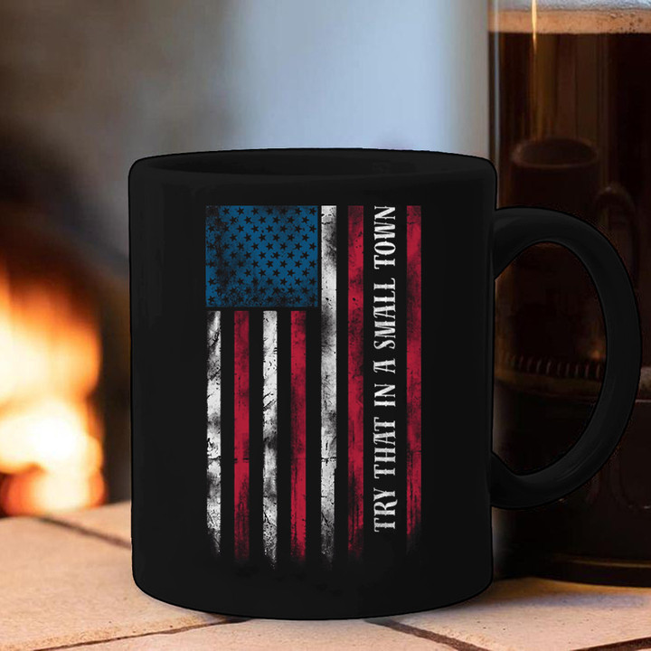 Try That In A Small Town Mug American Flag Small Town Mug Gifts For Patriots