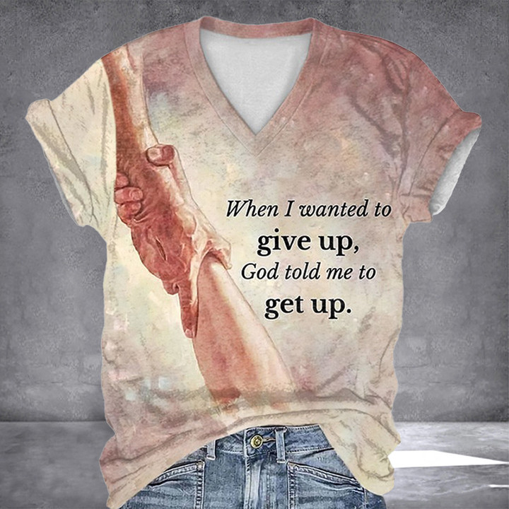 When I Wanted To Give Up God Told Me To Get Up V-Neck Shirt Faith Christian Womens Shirt