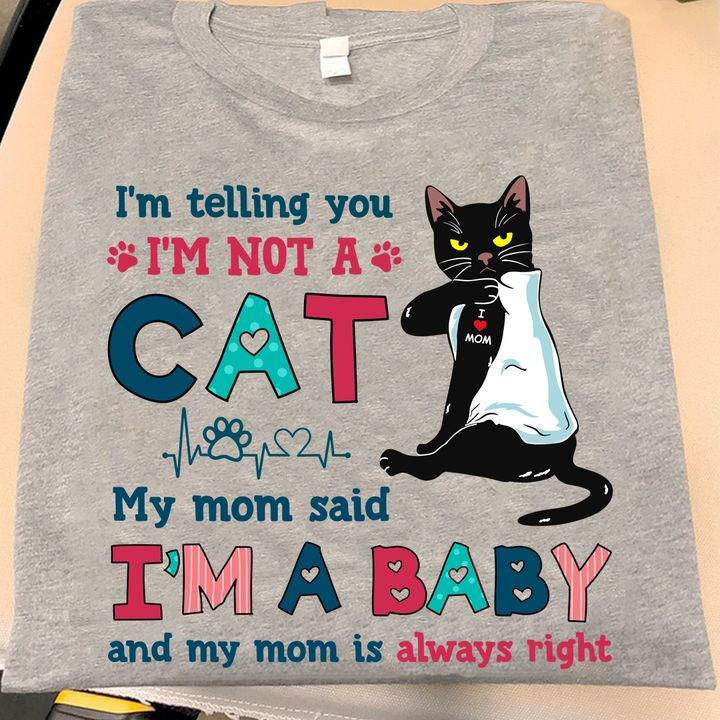 I'm Telling You I'm Not A Cat My Mom Said I'm A Baby T-Shirt Black Cat Mom Shirt Gift