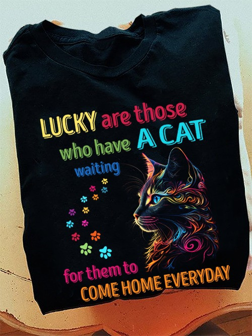Lucky Are Those Who Have A Cat Waiting For Them Shirt For Cat Lover Owner T-Shirt