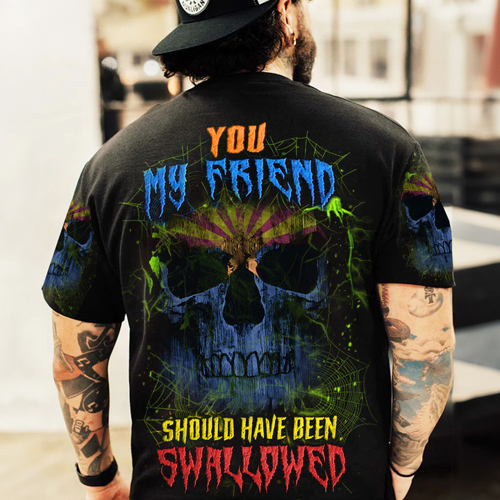 Arizona Flag Skull Shirt You My Friend Should Have Been Swallowed T-Shirt Gifts For Men
