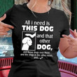 All I Need Is This Dog And That Other Dog Classic Unisex Tshirt