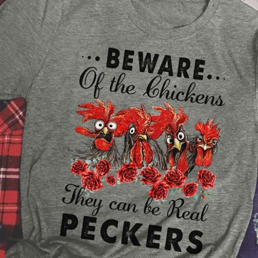 Beware of the chickens they can be real peckers Classic Unisex Tshirt