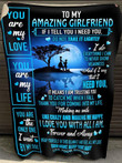 Valentine Day Gift For Her, Gift For Girlfriend, To My Amazing Girlfriend, If I Tell You I Need You Fleece Blanket - ATMTEE