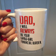 To My Dad Mug, Father's Day Gifts Idea Mug, Funny Mug, I Will Always Be Your Mug - ATMTEE