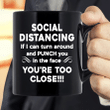 Social Distancing If I Can Turn Around And Punch You In The Face You're Too Close Mug - ATMTEE