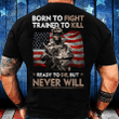 Born To Fight Trained To Kill Ready To Die But Never Will T-Shirt - ATMTEE