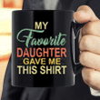 My Favorite Daughter Gave Me This Shirt Funny Dad Daddy Gift Mug - ATMTEE