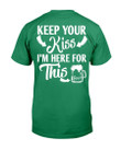 Keep Your Kiss I'm Here For This Beer T-Shirt - ATMTEE