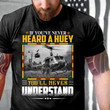 Veteran Shirt, If You've Never Heard A Huey Classic T-Shirt, Father's Day Gift For Dad KM1204