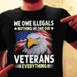 Veteran Shirt, We Own Illegals Nothing We Owe Our Veterans Everything Eagle American Flag T-Shirt
