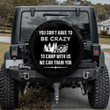 You Don'T Have To Be Crazy Car Spare Tire Cover Gift For Campers - Jeep Tire Covers