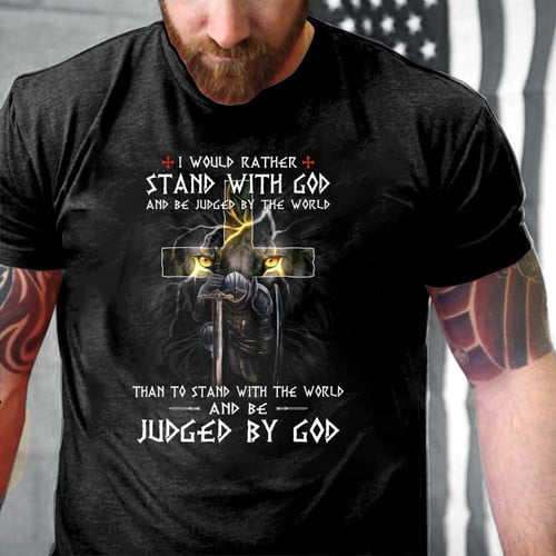 Veteran Shirt - I Would Rather Stand With God And Be Judged By The World T-Shirt