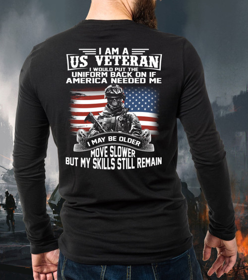 Veteran I Am A US Veteran I Would Put The Uniform Back On If America Needed Me Long Sleeve