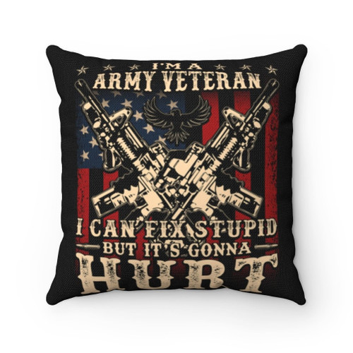 Veteran Pillow, I Am Army Veteran I Can Fix Stupid But It's Gonna Hurt Pillow, Gift For Veteran's Day