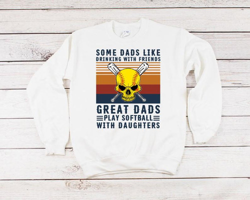 Skull Sweatshirt, Some Dads Like Drinking With Friends Great Dads Play Softball With Daughters Sweatshirt