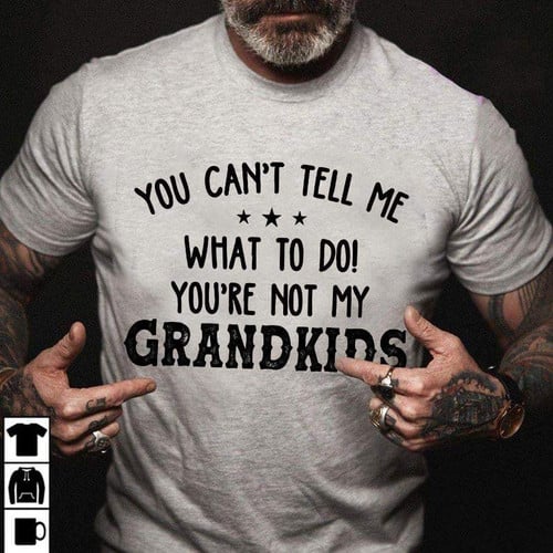 Grandpa/ Grandma Shirt, You Can't Tell Me What To Do, You're Not My Grandkids T-Shirt
