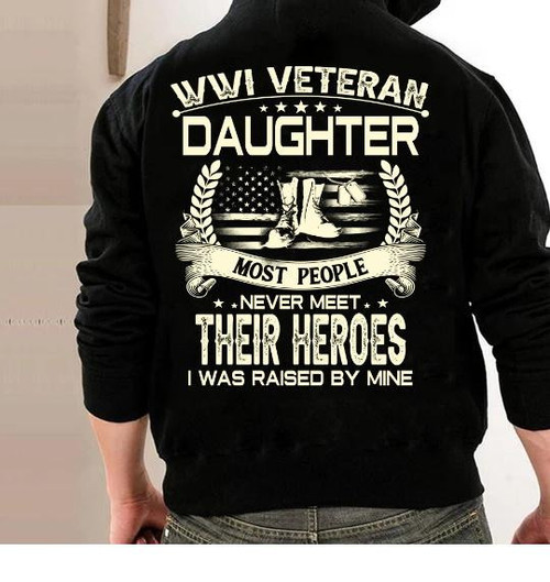 WWI Veteran Son Most People Never Meet Their Heroes I Was Raise By Mine Veteran Hoodie, Veteran Sweatshirts