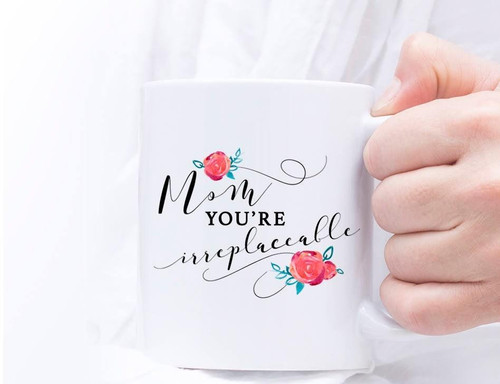 Mother Mug, Mother’s Day Mug Gift Mug  Mom You’re Irreplaceable Mug Coffee Mug Tea Mug