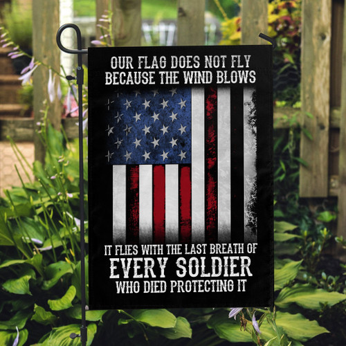 Veteran Flag, Our Flag Does Not Fly Because The Wind Blows Every Soldier Garden Flag