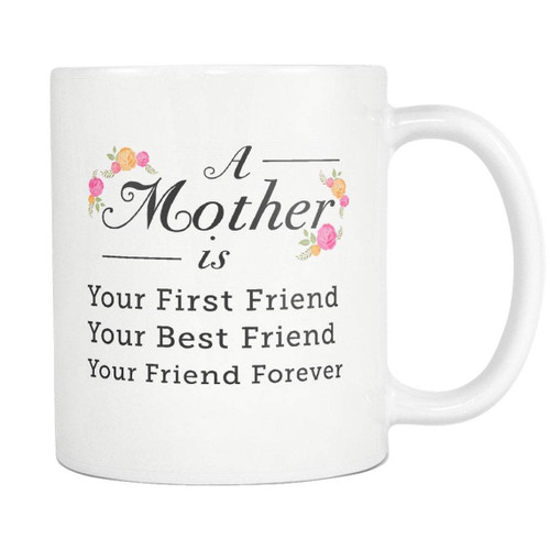 Mother Gift, Mother Mug, Gift To Mom, Mother Is Your First Friend, Your Best Friend Mom Coffee Mug