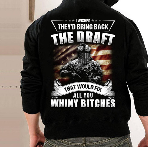 Veteran Shirt, I Wished They'd Bring Back The Draft That Would Fix All You Whiny Bitches Hoodie