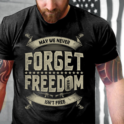 Veteran Custom Shirt, May We Never Forget Freedom Isn't Free Personalized Gift For Veteran Dad T-Shirt KM1503