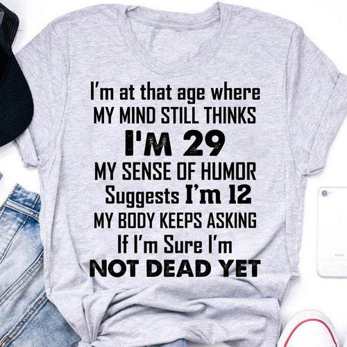 Trending Shirt, Funny Quote Shirt, I'm At That Age Where My Mind Thinks I'm 29 Unisex T-Shirt KM1706
