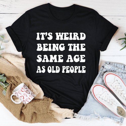 Trending Shirt, Shirt With Sayings, It's Weird Being The Same Age As Old People  T-Shirt KM2607