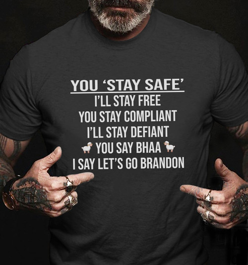 You 'Stay Safe' I'll Stay Free, You Say Bhaa I Say Let's Go Brandon T-Shirt, Anti Biden Shirt