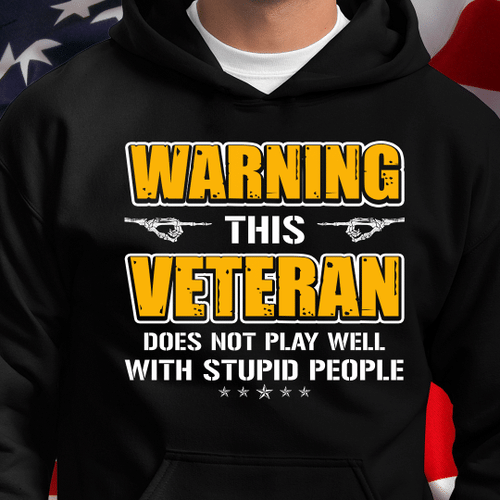 Warning This Veteran Does Not Play Well With Stupid People Veteran Hoodie, Veteran Sweatshirts