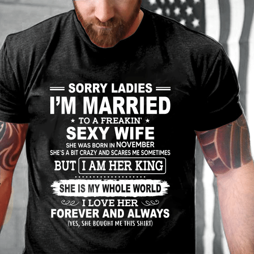 Sorry Ladies I'm Married To A Freakin' Sexy Wife She Was Born In November T-Shirt