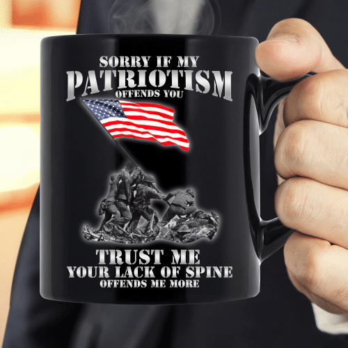 Sorry If My Patriotism Offends You Trust Me Your Lack Of Spine Offends Me More Mug