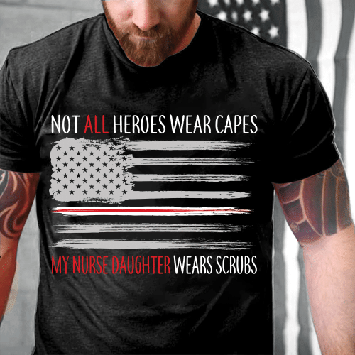 Not All Heroes Wear Capes My Nurse Daughter Wears Scrubs T-Shirt