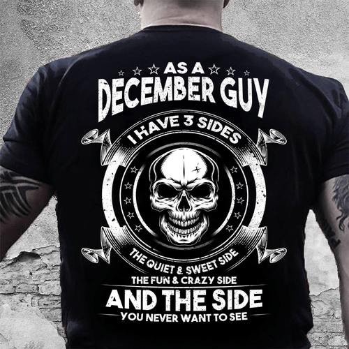 As A December Guy I Have 3 Sides The Quiet & Sweet Side T-Shirt
