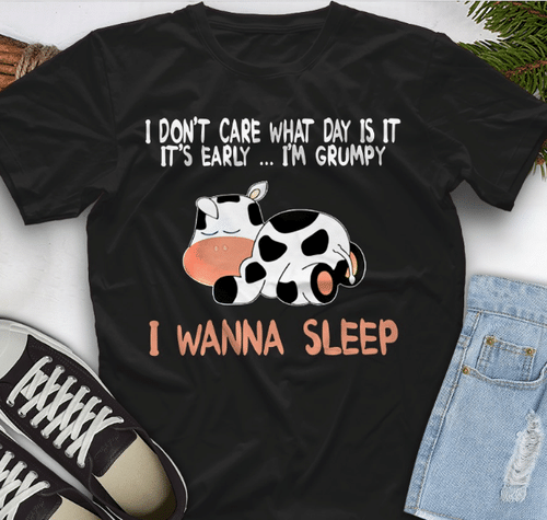 I Don't Care What Day Is It, It's Early, I'm Grumpy, I Wanna Sleep T-Shirt
