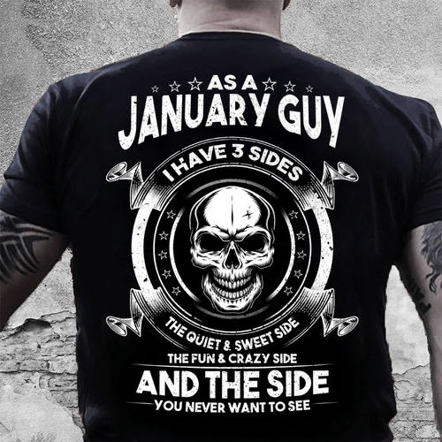 As A January Guy I Have 3 Sides The Quiet & Sweet Side T-Shirt